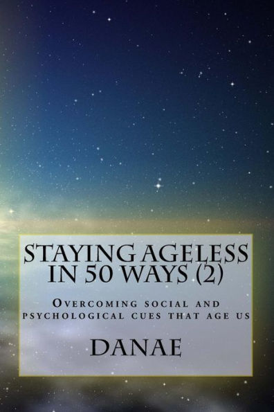 Staying Ageless in 50 Ways (2) - full colour: Overcoming social and psychological cues that age us