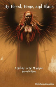 Title: By Blood, Bone, and Blade: A Tribute to the Morrigan (Second Edition), Author: Nicole Bonvisuto