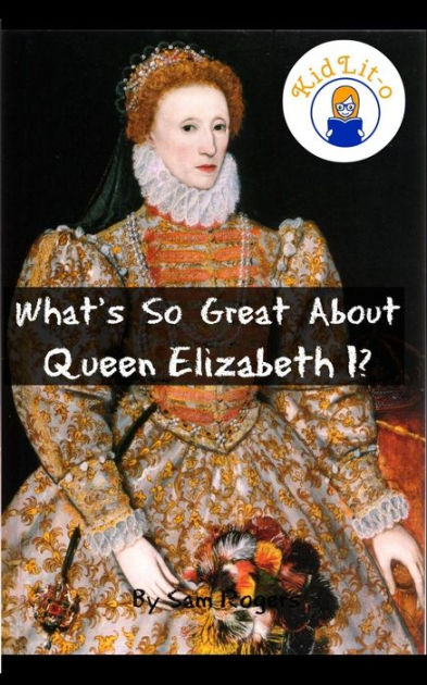 What's So Great About Queen Elizabeth I?: A Biography of Queen ...