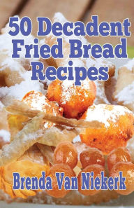 Title: 50 Decadent Fried Bread Recipes, Author: Brenda Van Niekerk