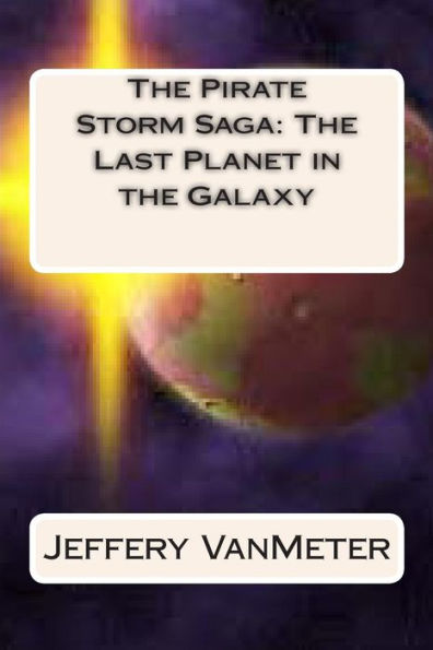 The Pirate Storm Saga: The Last Planet in the Galaxy