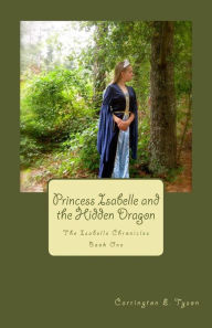 Title: Princess Isabelle and the Hidden Dragon: The Isabelle Chronicles Book One, Author: Carrington E Tyson