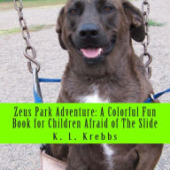 Title: Zeus Park Adventure: A Colorful Fun Book for Children Afraid of The Slide, Author: J T Mattison