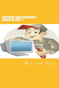 Title: Speed Up Your Computer's Speed By 300%: Simple & Effective Ways To Boost Your Computer's Speed, Author: William Hill