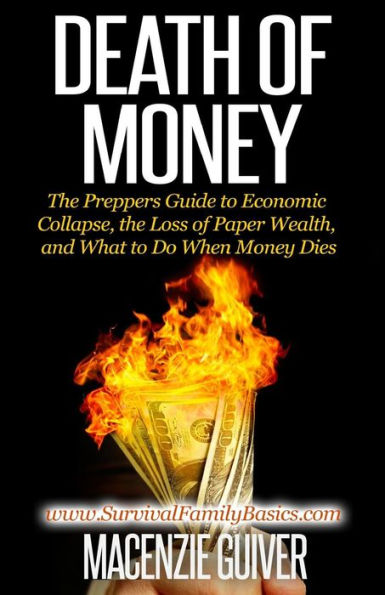 Death of Money: the Prepper's Guide to Economic Collapse, Loss Paper Wealth, and What Do When Money Dies