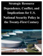 Strategic Resource Dependence, Conflict, and Implications for U.S. National Security Policy in the Twenty-First Century