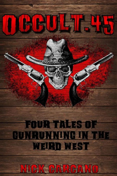 Occult .45: Four Tales of Gunrunning in the Weird West