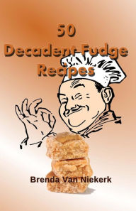 Title: 50 Decadent Fudge Recipes, Author: Brenda Van Niekerk