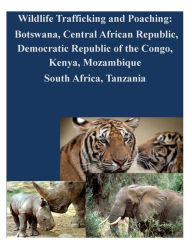 Title: Wildlife Trafficking and Poaching: Botswana, Central African Republic, Democratic Republic of the Congo, Kenya, Mozambique South Africa, Tanzania, Author: The Law Library of Congress