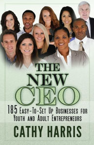 Title: The New CEO: 185 Easy-To-Set Up Businesses for Youth and Adult Entrepreneurs, Author: Cathy Harris