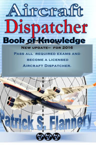 Title: Aircraft Dispatcher: Book of knowledge, Author: Patrick S Flannery