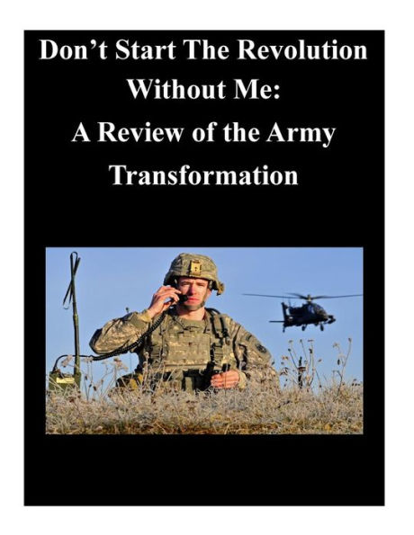 Don't Start The Revolution Without Me: A Review of the Army Transformation