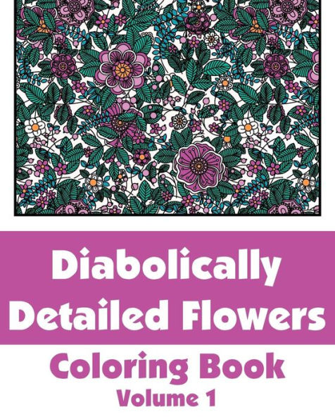 Diabolically Detailed Flowers Coloring Book (Volume 1)
