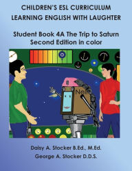 Title: Children's ESL Curriculum: Learning English with Laughter: Student Book 4A: the Trip to Saturn: Second Edition in Color, Author: George A Stocker D D S