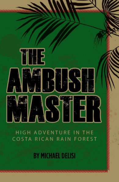 The Ambush Master: HIGH ADVENTURE IN THE COSTA RICAN RAIN FOREST