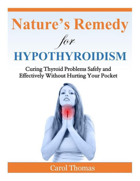 Hypothyroidism: Curing Thyroid Problems Safely and Effectively Without Hurting Your Pocket