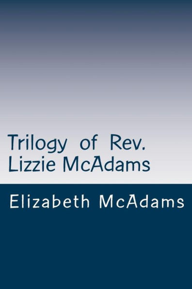Trilogy of Rev. Lizzie McAdams: Early Free Will Baptist Preacher