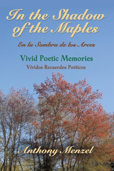 In the Shadow of the Maples / En la Sombra de los Arces: "Vivid Poetic Memories / Vívidos Recuerdos Poéticos"