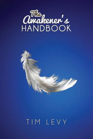 Title: The Awakener's Handbook: Energy, Resonance and the Path to Purpose, Author: Tim Levy