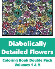 Title: Diabolically Detailed Flowers Coloring Book Double Pack (Volumes 1 & 2), Author: H R Wallace Publishing