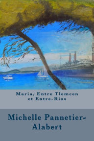 Title: Maria, Entre Tlemcen Et Entre-Rios, Author: Michelle Pannetier-Alabert