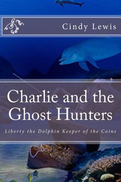 Charlie and the Ghost Hunters: Liberty the Dolphin Keeper of the Coins