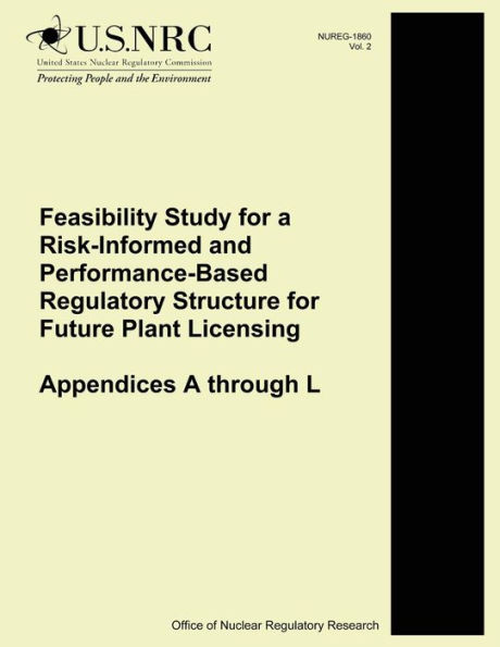 Feasibility Study for a Risk-Informed and Performance-Based Regulatory Structure for Future Plant Licensing: Appendices A through L