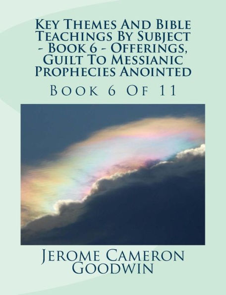 Key Themes And Bible Teachings By Subject - Book 6 - Offerings, Guilt To Messianic Prophecies Anointed: Book 6 Of 11