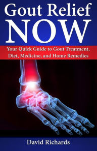 Title: Gout Relief Now: Your Quick Guide to Gout Treatment, Diet, Medicine, and Home Remedies, Author: David Richards