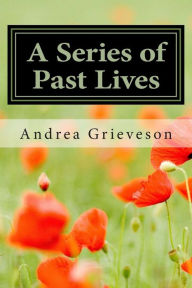 Title: A Series of Past Lives: A look at how two peoples' present lives were affected by lives their spirits had experienced in times past, Author: Andrea Grieveson