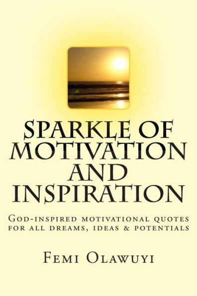 Sparkle of Motivation and Inspiration: God-inspired motivational quotes for all dreams, ideas & potentials