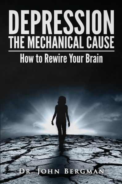 Depression: The Mechanical Cause: How to Correct the Mechanical Cause of Depression & Bipolar Disorder