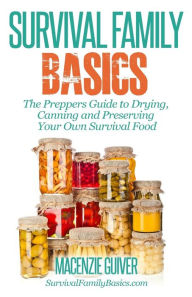 Title: The Prepper's Guide to Drying, Canning and Preserving Your Own Survival Food, Author: Macenzie Guiver