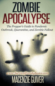 Title: Zombie Apocalypse: The Prepper's Guide to Pandemic Outbreak, Quarantine, and Zombie Fallout, Author: Macenzie Guiver