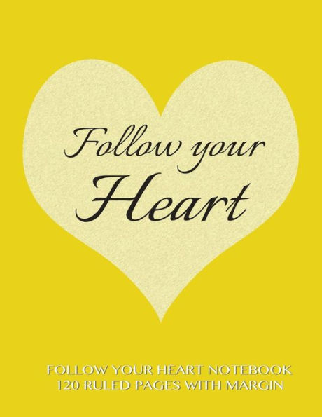 Follow Your Heart Notebook 120 Ruled Pages with Margin: Notebook with yellow cover, lined notebook with margin, perfect bound, ideal for writing, essays, composition notebook or journal