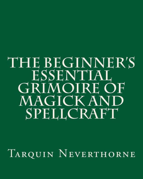 The Beginner's Essential Grimoire of Magick and Spellcraft