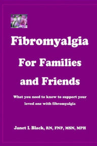 Title: Fibromyalgia for Families and Friends: what you need to know to support your loved one with fibromyalgia, Author: Janet L Black
