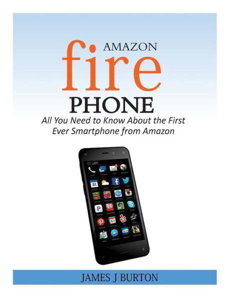 Amazon Fire Phone: All You Need to Know About the First Ever Smartphone from Amazon
