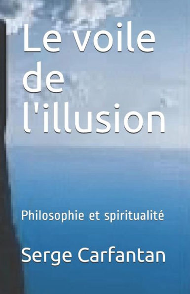 Le voile de l'illusion: Philosophie et spiritualité