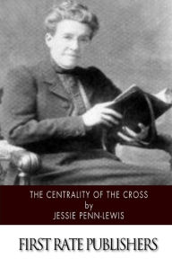 Title: The Centrality of the Cross, Author: Jessie Penn-Lewis