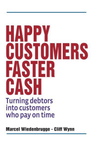 Title: Happy Customers Faster Cash: Turning debtors into customers who pay on time, Author: Cliff Wynn