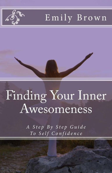 Finding Your Inner Awesomeness: A Step By Step Guide To Self Confidence