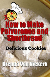 Title: How to Make Polvorones and Shortbread: Delicious Cookies, Author: Brenda Van Niekerk