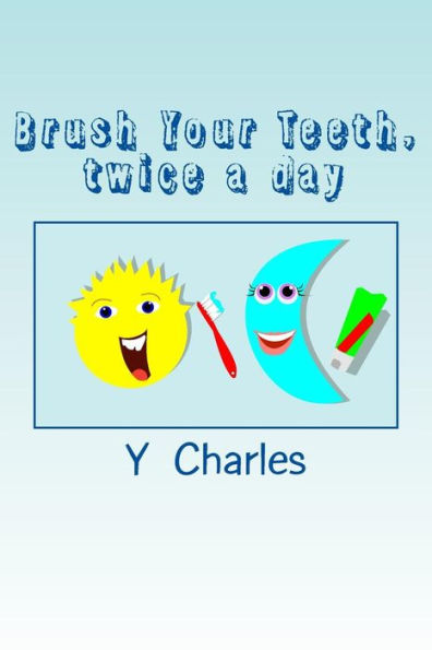 Brush Your Teeth, twice a day: fun guide for parents