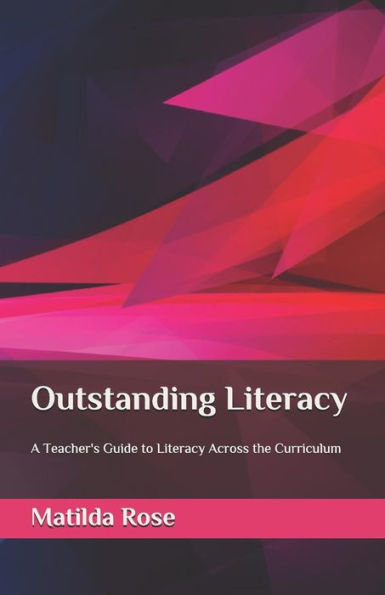 Outstanding Literacy: A Teacher's Guide to Literacy Across the Curriculum