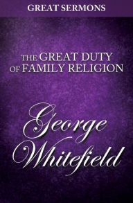 Title: Great Sermons - The Great Duty of Family Religion, Author: George Whitefield