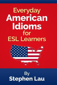 Title: Everyday American Idioms for ESL Learners, Author: Stephen Lau