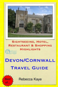 Title: Devon & Cornwall Travel Guide: Sightseeing, Hotel, Restaurant & Shopping Highlights, Author: Rebecca Kaye