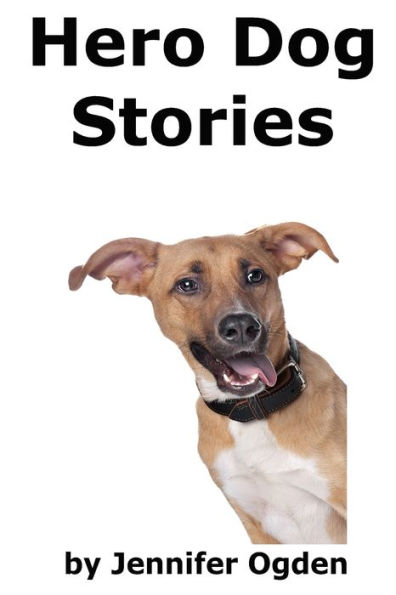 Hero Dog Stories: 16 Amazing Tales of Love and Courage