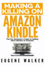 Making a Killing on Amazon Kindle: The Pro Marketer's Guide to Selling More eBooks on Amazon!